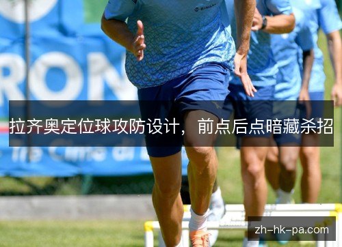 拉齐奥定位球攻防设计,前点后点暗藏杀招